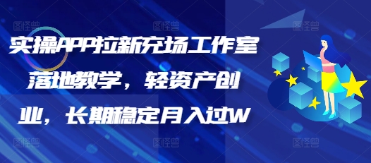 实操APP拉新充场工作室落地教学，轻资产创业，长期稳定月入过W-星空资源库