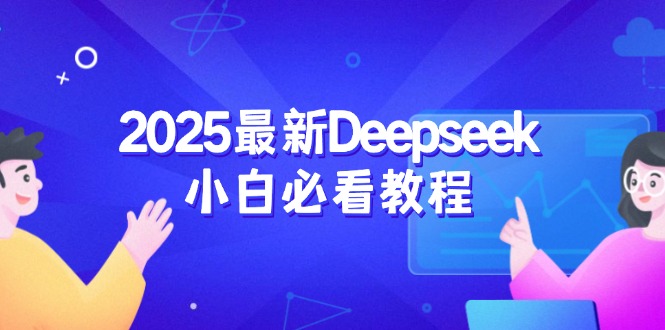 （14391期）2025最新Deepseek小白必看教程：从注册登录到深度思考，一站式学习体验-星空资源库