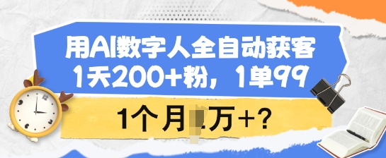 用AI数字人全自动获客，1天200+粉，1单99，1个月1个W+?-星空资源库